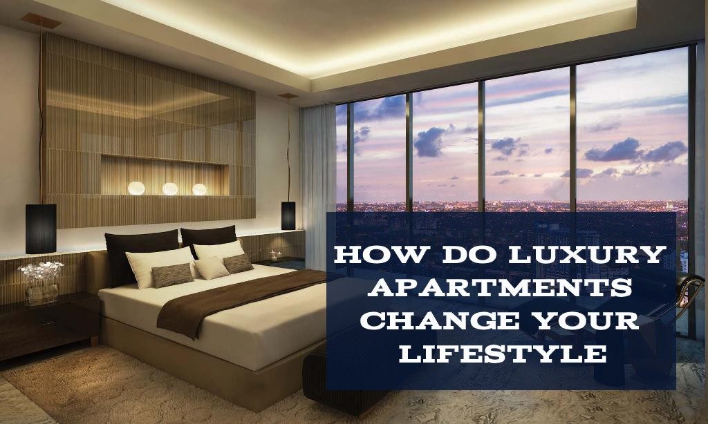 HOW DOES LUXURY APARTMENTS CHANGE YOUR LIFESTYLE