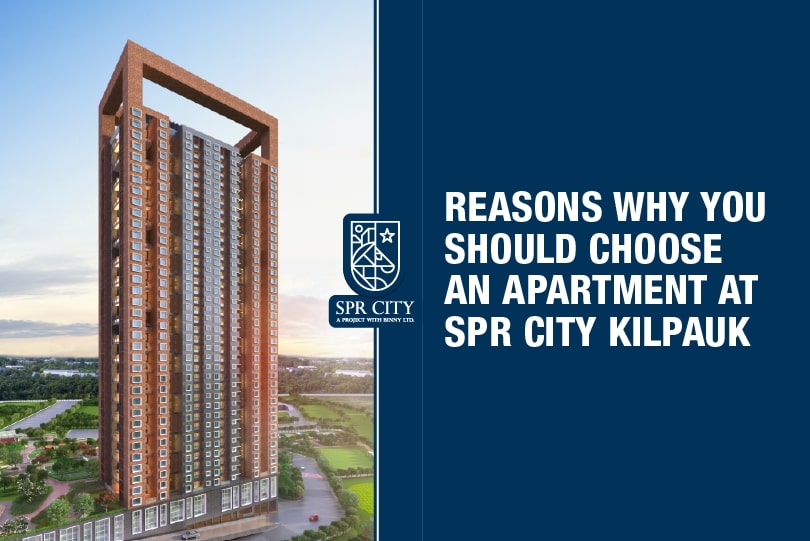Reasons Why You Should Choose an Apartment at SPR City Kilpauk - SPR Highliving